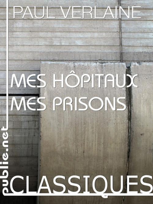 Cover of the book Mes hôpitaux, Mes prisons by Paul Verlaine, publie.net