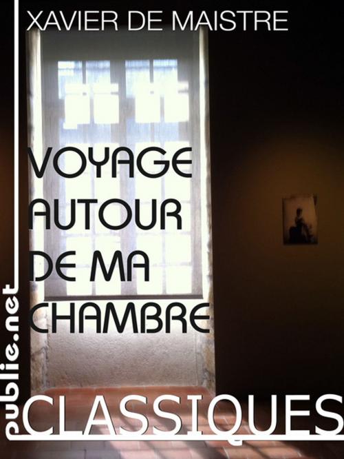 Cover of the book Voyage autour de ma chambre by Xavier De Maistre, publie.net