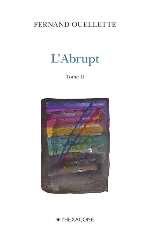 Cover of the book L'Abrupt - Tome 2 by Fernand Ouellette, Les Éditions de l'Hexagone