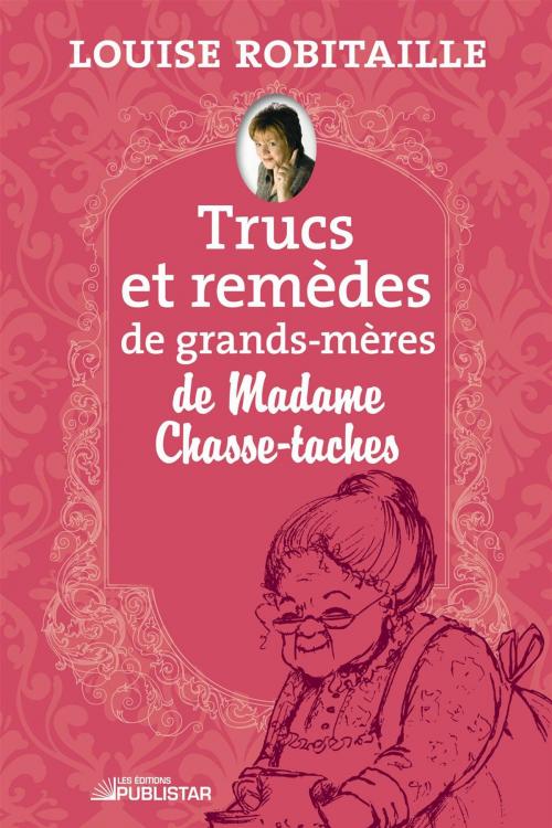 Cover of the book Trucs et remèdes de grands-mères de Madame Chasse-taches by Louise Robitaille, Publistar