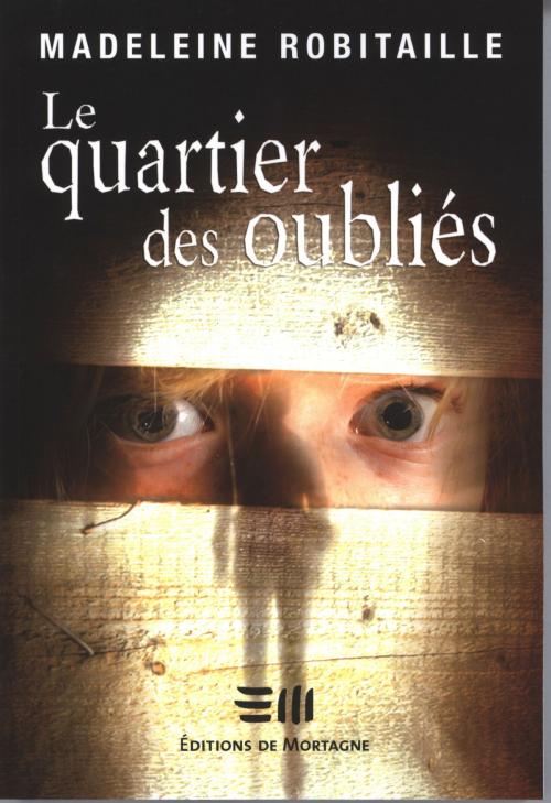 Cover of the book Le quartier des oubliés by Madeleine Robitaille, DE MORTAGNE