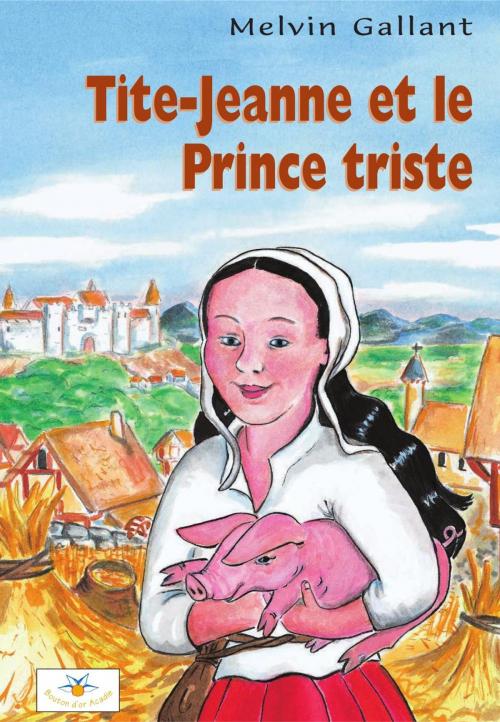 Cover of the book Tite-Jeanne et le Prince triste by Melvin Gallant, Melvin Gallant, Bouton d'or Acadie