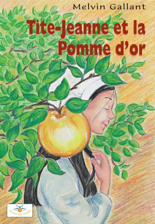 Cover of the book Tite-Jeanne et la Pomme d'or by Melvin Gallant, Bouton d'or Acadie