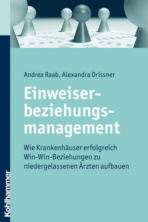 Cover of the book Einweiserbeziehungsmanagement by Andrea Raab, Alexandra Drissner, Kohlhammer Verlag
