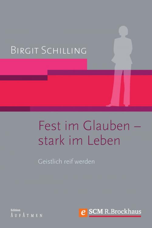 Cover of the book Fest im Glauben - stark im Leben by Birgit Schilling, SCM R.Brockhaus