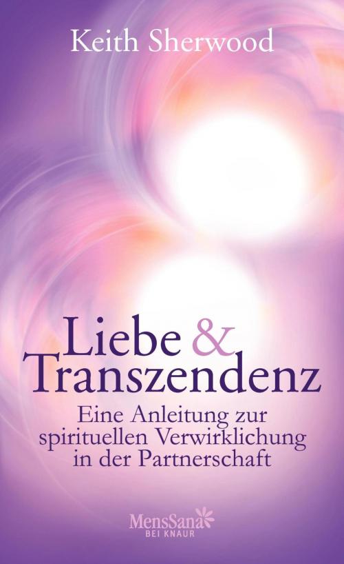 Cover of the book Liebe und Transzendenz by Keith Sherwood, Knaur MensSana eBook