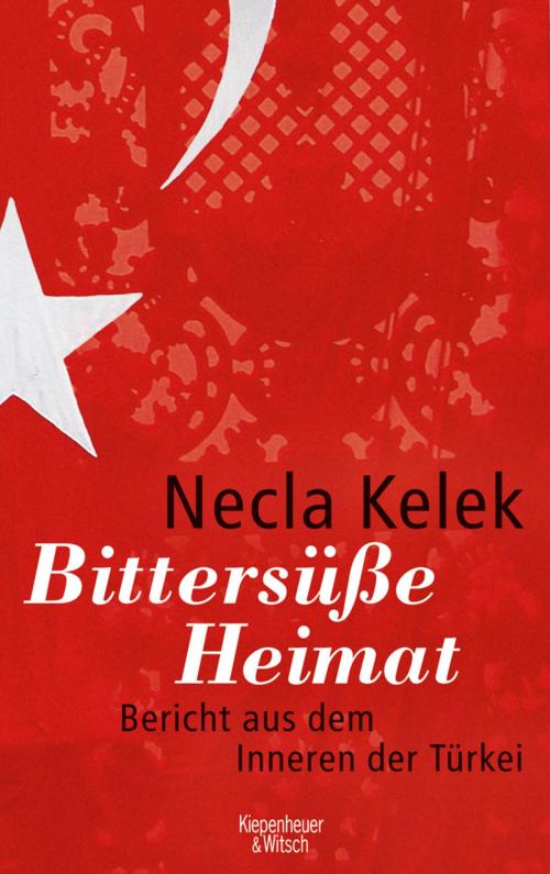 Cover of the book Bittersüße Heimat. by Necla Kelek, Kiepenheuer & Witsch eBook