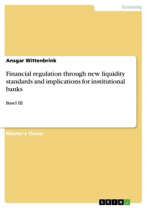 Cover of the book Financial regulation through new liquidity standards and implications for institutional banks by Ansgar Wittenbrink, GRIN Verlag