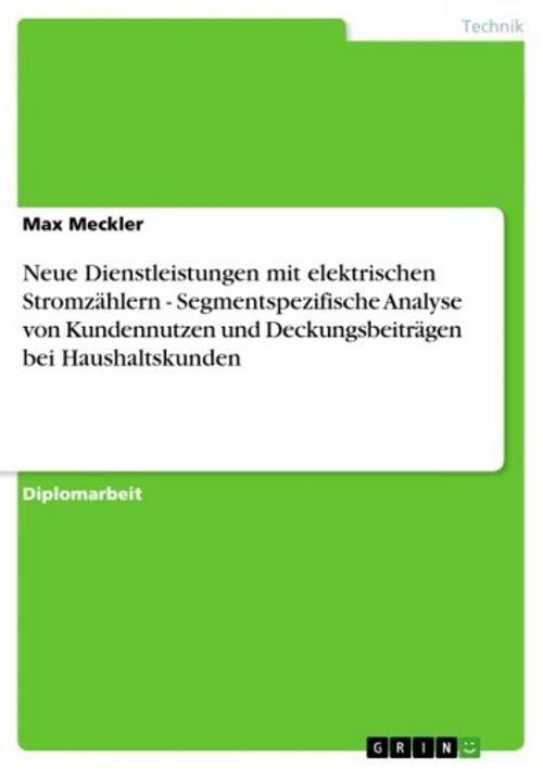 Cover of the book Neue Dienstleistungen mit elektrischen Stromzählern - Segmentspezifische Analyse von Kundennutzen und Deckungsbeiträgen bei Haushaltskunden by Max Meckler, GRIN Verlag