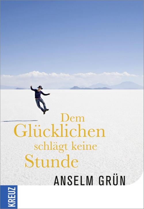 Cover of the book Dem Glücklichen schlägt keine Stunde by Anselm Grün, Kreuz Verlag