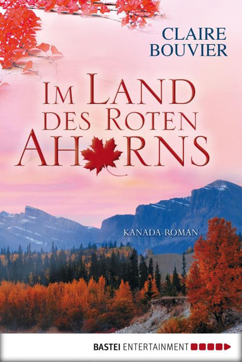 Cover of the book Im Land des Roten Ahorns by Claire Bouvier, Bastei Entertainment