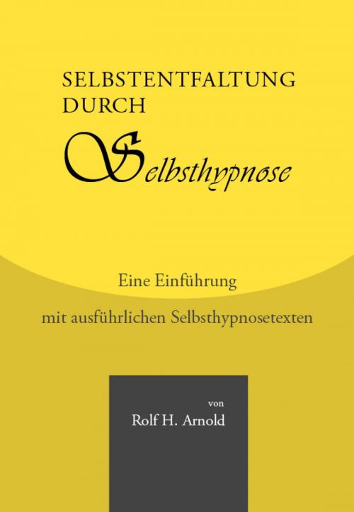 Cover of the book Selbstentfaltung durch Selbsthypnose - Eine Einführung mit ausführlichen Selbsthypnosetexten by Rolf H. Arnold, epubli