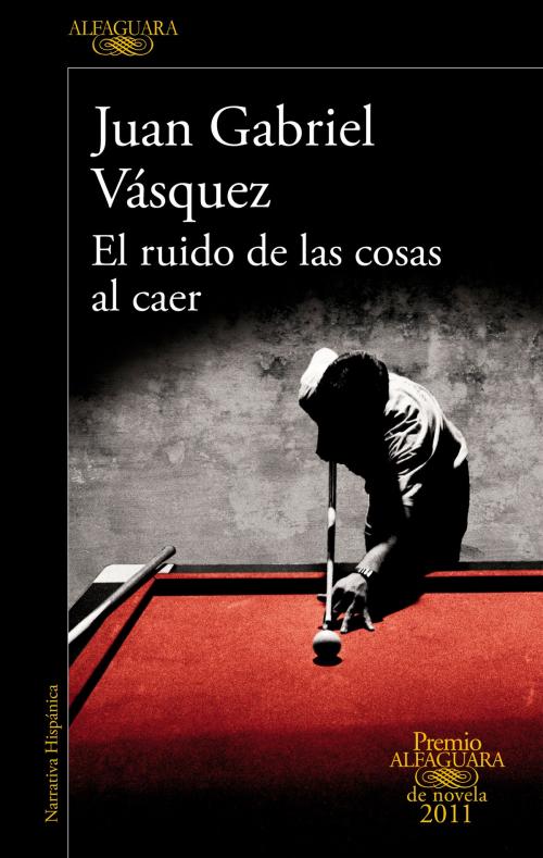 Cover of the book El ruido de las cosas al caer (Premio Alfaguara de novela 2011) by Juan Gabriel Vásquez, Penguin Random House Grupo Editorial España