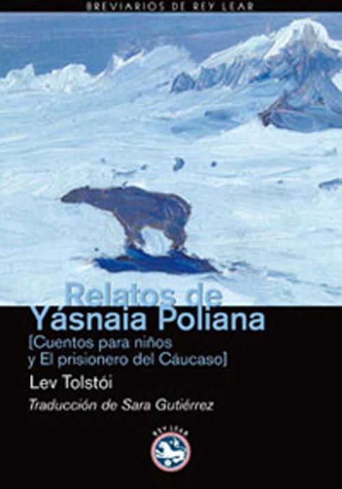 Cover of the book Relatos de Yásnaia Poliana by Sara Gutiérrez, Lev Tolstói, Rey Lear