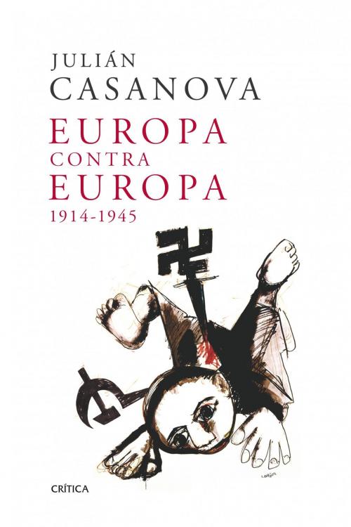 Cover of the book Europa contra Europa, 1914-1945 by Julián Casanova, Grupo Planeta
