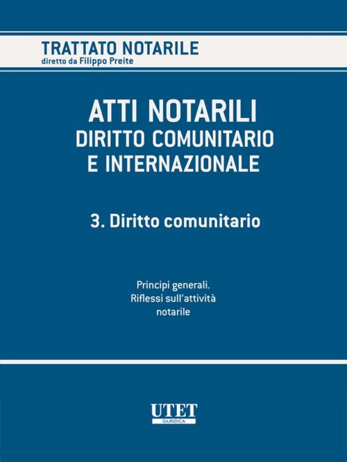 Cover of the book Atti Notarili - Diritto comunitario e internazionale - VOL. 3 by Filippo Preite, Antonio Gazzanti Pugliese Di Crotone, Utet Giuridica