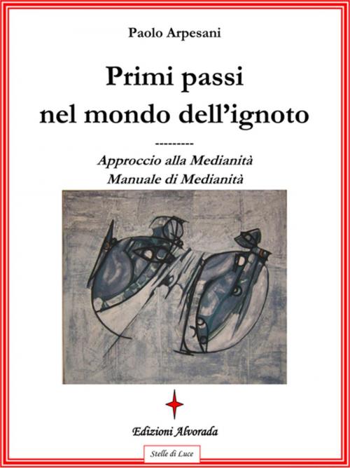 Cover of the book Primi passi nel mondo dell’ignoto by Paolo Arpesani, Edizioni Alvorada