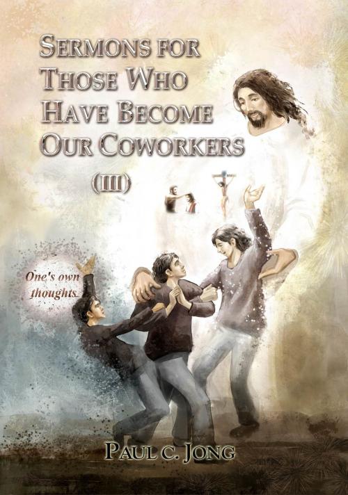 Cover of the book Sermons For Those Who Have Become Our Coworkers (III) by Paul C. Jong, Paul C. Jong