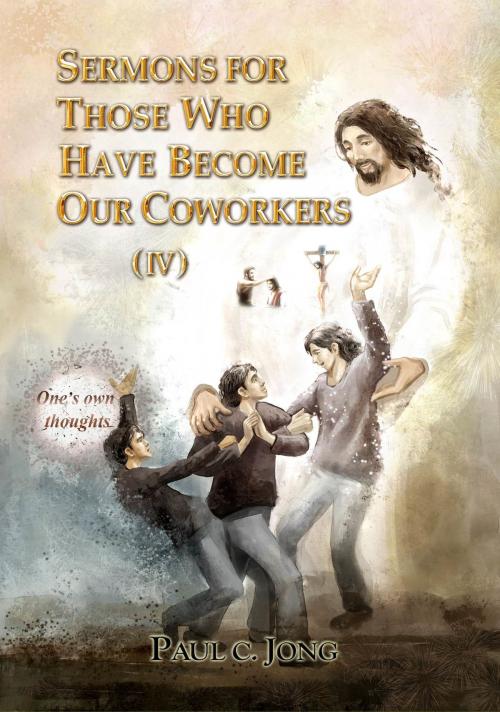 Cover of the book Sermons For Those Who Have Become Our Coworkers (IV) by Paul C. Jong, Paul C. Jong