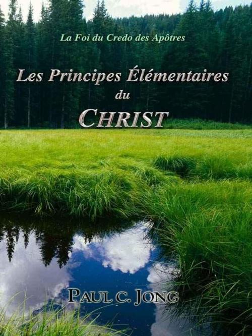 Cover of the book la Foi du Credo des Apôtres - Les Principes Élémentaires du Christ by Paul C. Jong, Hephzibah Publishing House