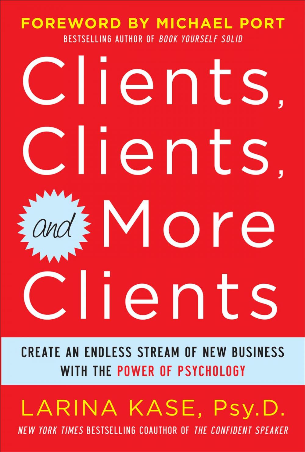 Big bigCover of Clients, Clients, and More Clients: Create an Endless Stream of New Business with the Power of Psychology