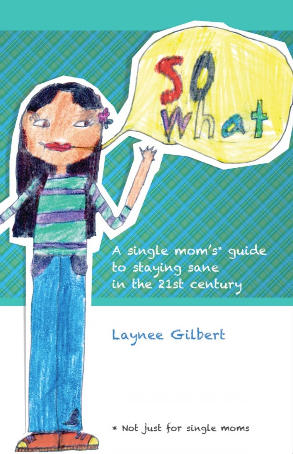 Big bigCover of So What: A Single Mom's* Guide to Staying Sane in the 21st Century (*Not just for single moms)
