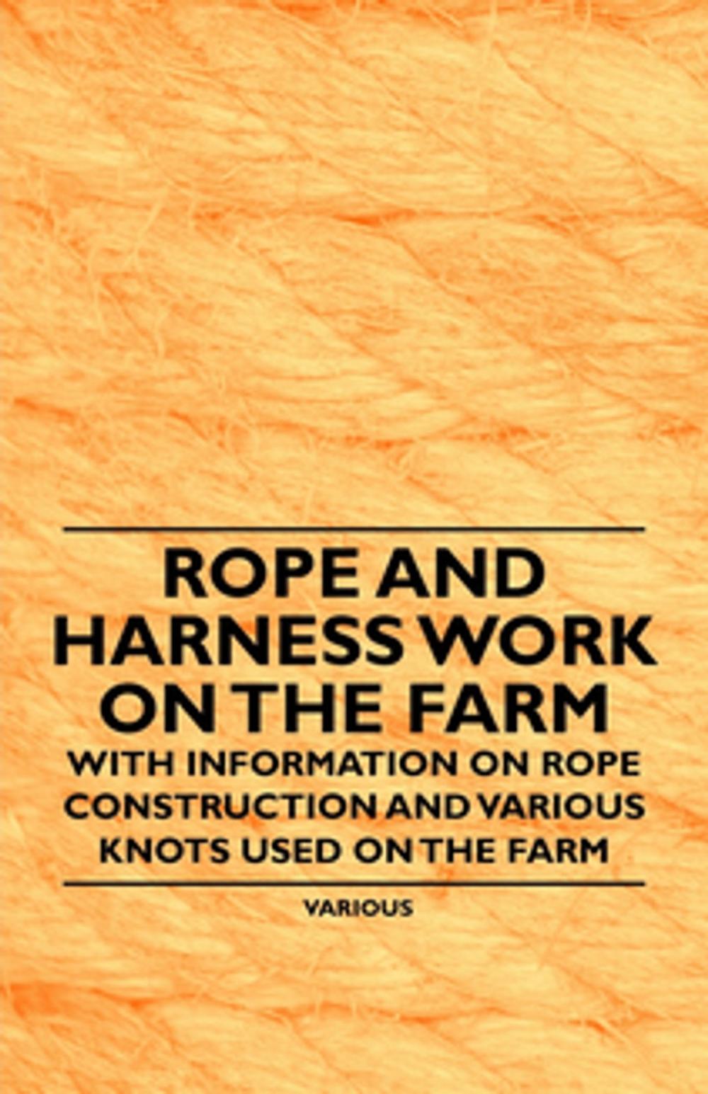 Big bigCover of Rope and Harness Work on the Farm - With Information on Rope Construction and Various Knots Used on the Farm