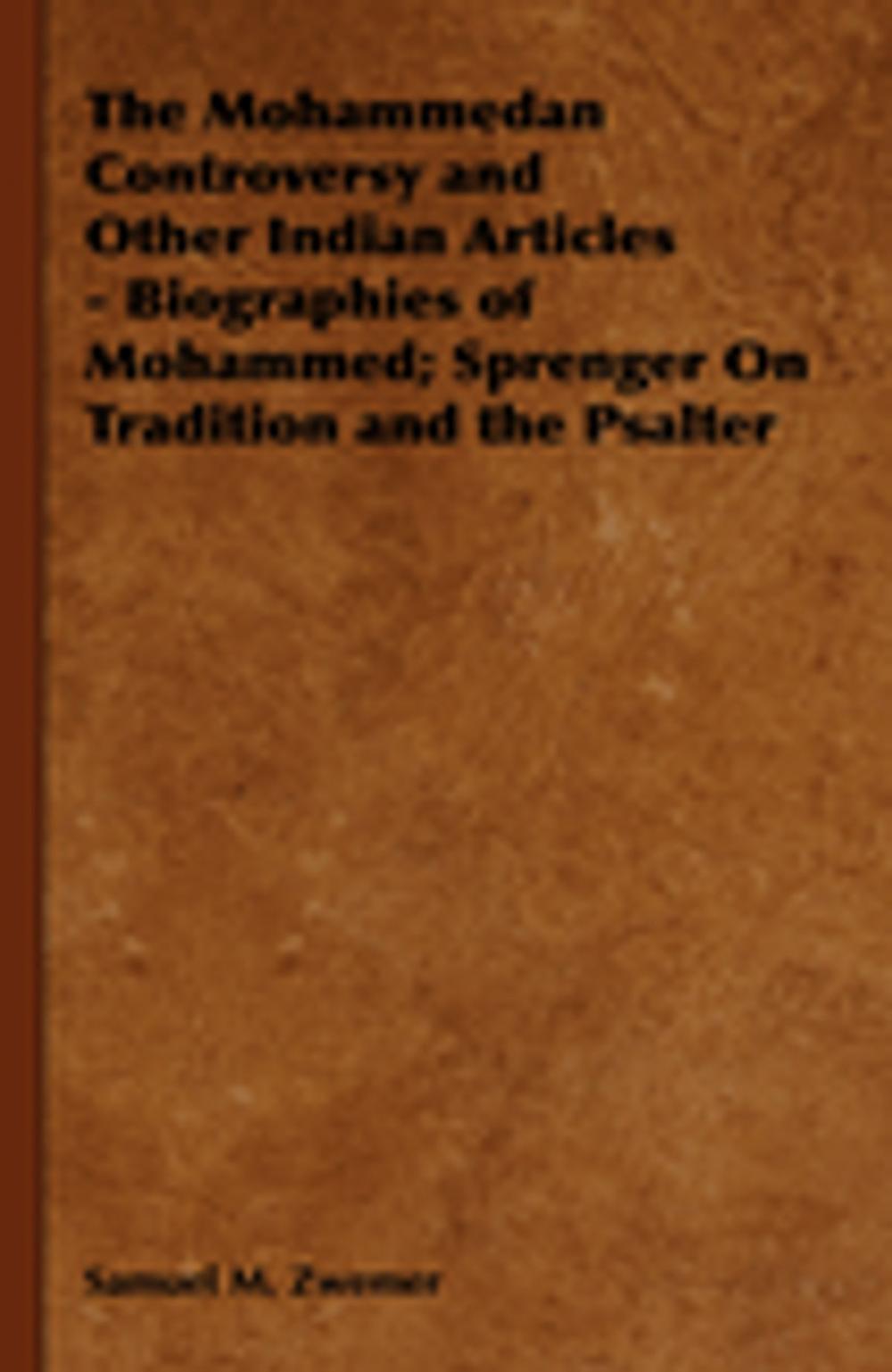 Big bigCover of The Mohammedan Controversy and Other Indian Articles - Biographies of Mohammed; Sprenger On Tradition and the Psalter