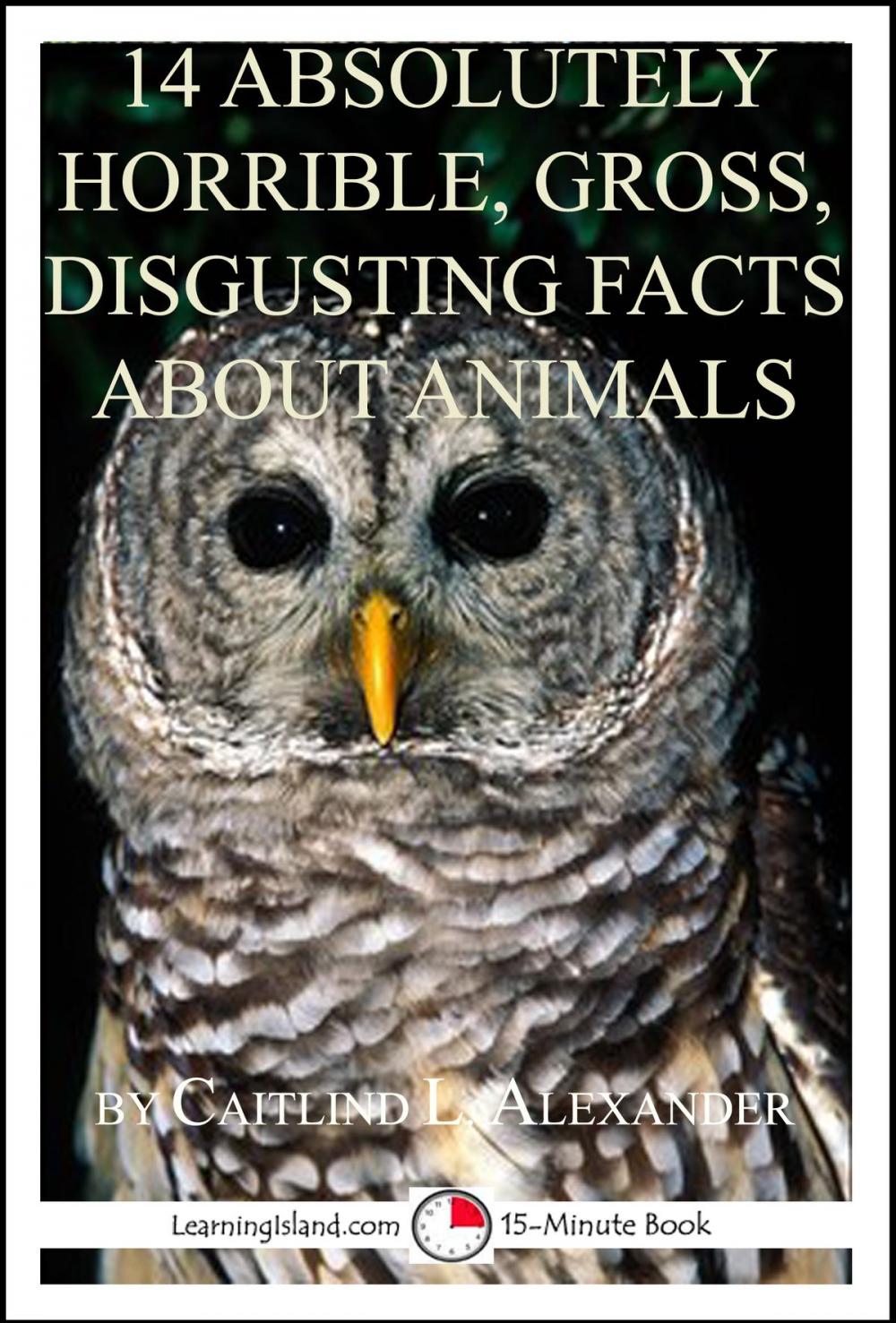 Big bigCover of 14 Absolutely Horrible, Gross, Disgusting Facts About Animals: A 15-Minute Book