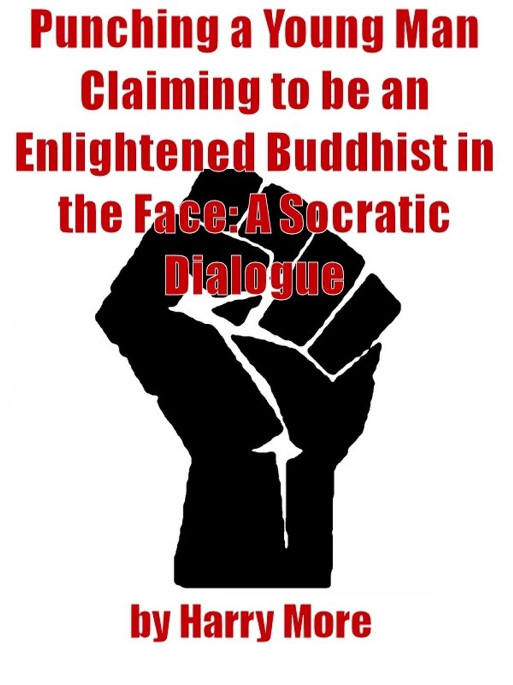 Big bigCover of Punching a Young Man Claiming to be an Enlightened Buddhist in the Face: A Socratic Dialogue