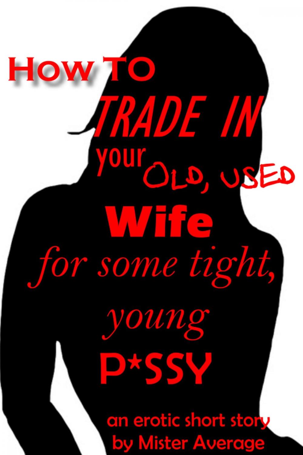 Big bigCover of How To Trade In Your Old, Used Wife For Some Tight, Young P*ssy.