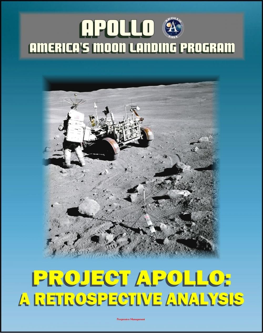 Big bigCover of Apollo and America's Moon Landing Program: Project Apollo: A Retrospective Analysis - A Narrative Account Starting with the Kennedy Decision, Monograph in Aerospace History