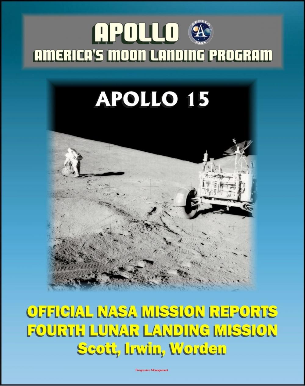 Big bigCover of Apollo and America's Moon Landing Program: Apollo 15 Official NASA Mission Reports and Press Kit - 1971 Fourth Lunar Landing, First with Lunar Roving Vehicle - Astronauts Scott, Irwin, Worden