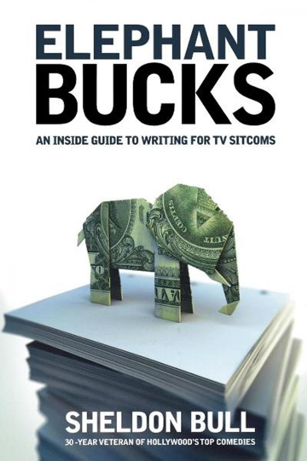 Big bigCover of Elephant Bucks: An Insider's Guide to Writing for TV Sitcoms