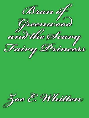 Cover of the book Bran of Greenwood and the Scary Fairy Princess by Zoe E. Whitten