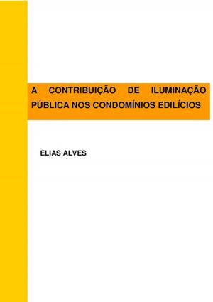 Cover of the book A ContribuiÇÃo De IluminaÇÃo PÚblica Nos CondomÍnios EdilÍcios by Eriberto Henrique