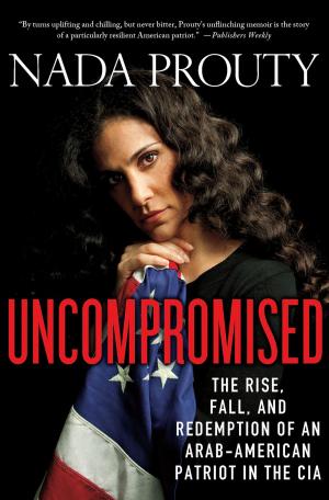 bigCover of the book Uncompromised: The Rise, Fall, and Redemption of an Arab-American Patriot in the CIA by 
