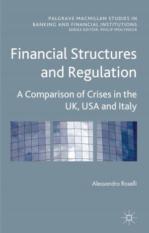 Cover of the book Financial Structures and Regulation: A Comparison of Crises in the UK, USA and Italy by 