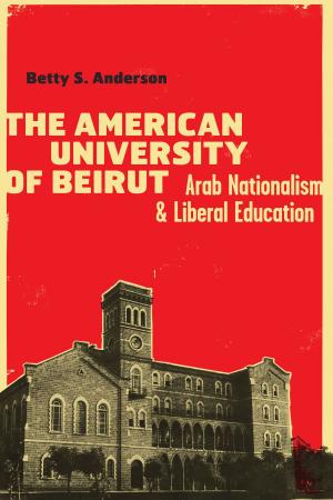 Cover of the book The American University of Beirut by Jon Sorensen, Rocky LeAnn  Pilgrim
