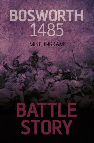Cover of the book Battle Story: Bosworth 1485 by 