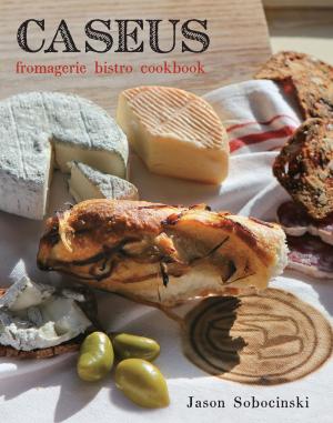 Cover of the book Caseus Fromagerie Bistro Cookbook by Terry Ryan, Kirsten Mortensen
