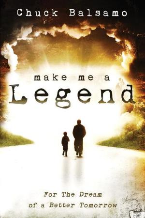 Cover of the book Make Me a Legend: For the Dream of a Better Tomorrow by Myles Munroe