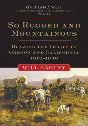 Cover of the book So Rugged and Mountainous: Blazing the Trails to Oregon and California, 1812-1848 by Edward G. Longacre