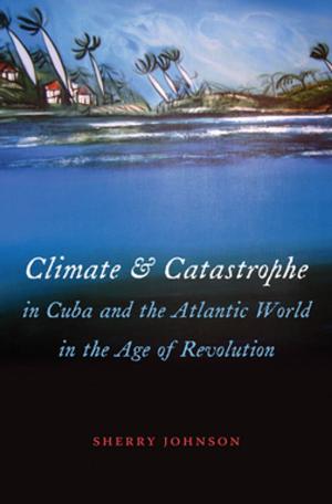 Cover of Climate and Catastrophe in Cuba and the Atlantic World in the Age of Revolution