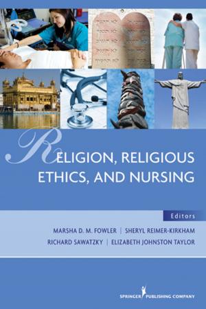 Cover of the book Religion, Religious Ethics and Nursing by Lynn Sayre Visser, MSN, BS, RN, CEN, CPEN, CLNC, Valerie Aarne Grossman, MALS, BSN, RN, Anna Sivo Montejano, DNP, MSNEd, RN, CEN