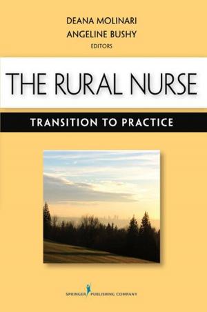 Cover of the book The Rural Nurse: Transition to Practice by Wanda Bonnel, PhD, GNP-BC, ANEF, Katharine Smith, PhD, RN, ACNS-BC, CNE, Christine Hober, PhD, MSN, RN-BC, CNE