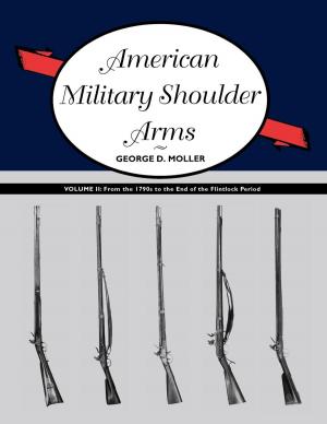 Cover of the book American Military Shoulder Arms, Volume II: From the 1790s to the End of the Flintlock Period by Robert Weis