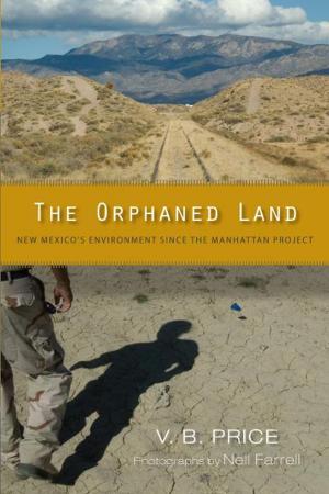 Cover of the book The Orphaned Land: New Mexico's Environment Since the Manhattan Project by José-Antonio Orosco