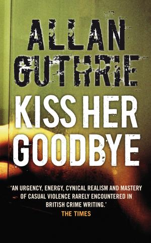 Cover of the book Kiss Her Goodbye by Alan Burnett