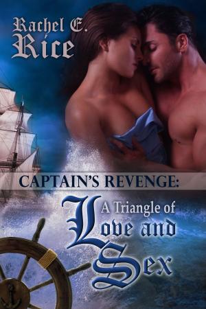 Cover of the book The Captain's Revenge: a Triangle of Love and Sex by Rachel E. Rice